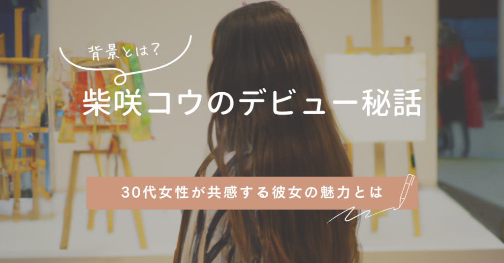 柴咲コウのデビュー秘話：30代女性が共感する彼女の魅力とは